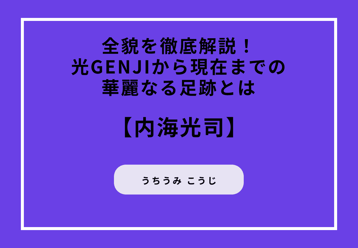 内海光司の全貌を徹底解説！光GENJIから現在までの華麗なる足跡とは