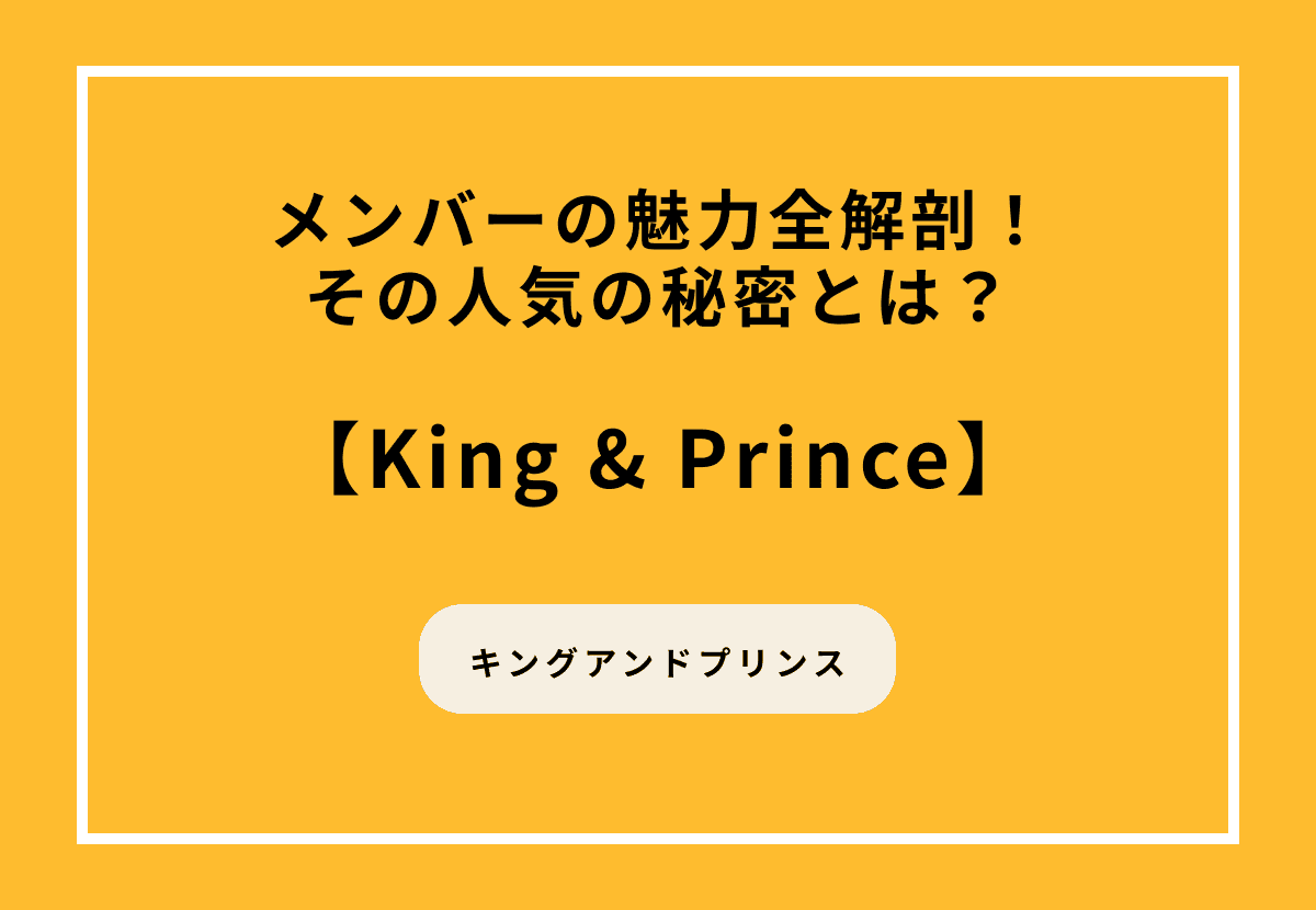 King & Princeメンバーの魅力全解剖！その人気の秘密とは？