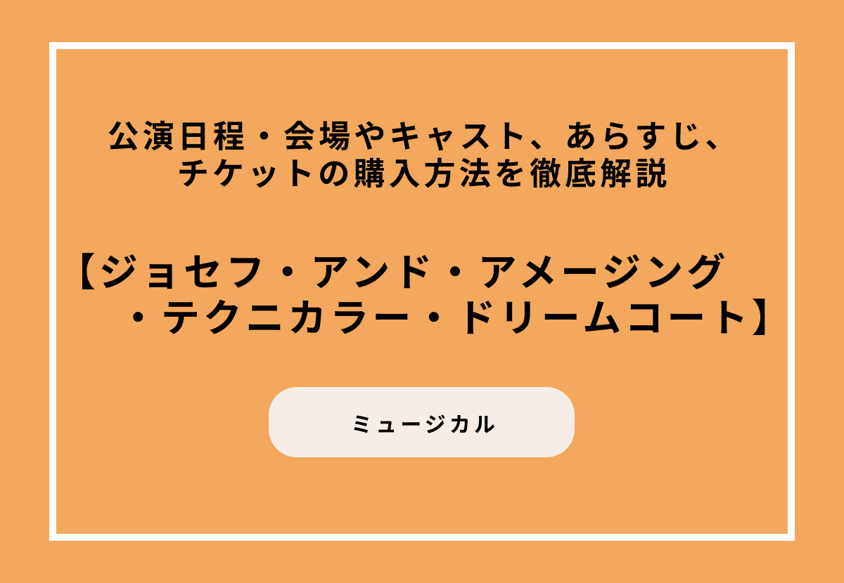 ミュージカル『ジョセフ・アンド・アメージング・テクニカラー・ドリームコート』の公演日程・会場やキャスト、あらすじ、チケットの購入方法を徹底解説