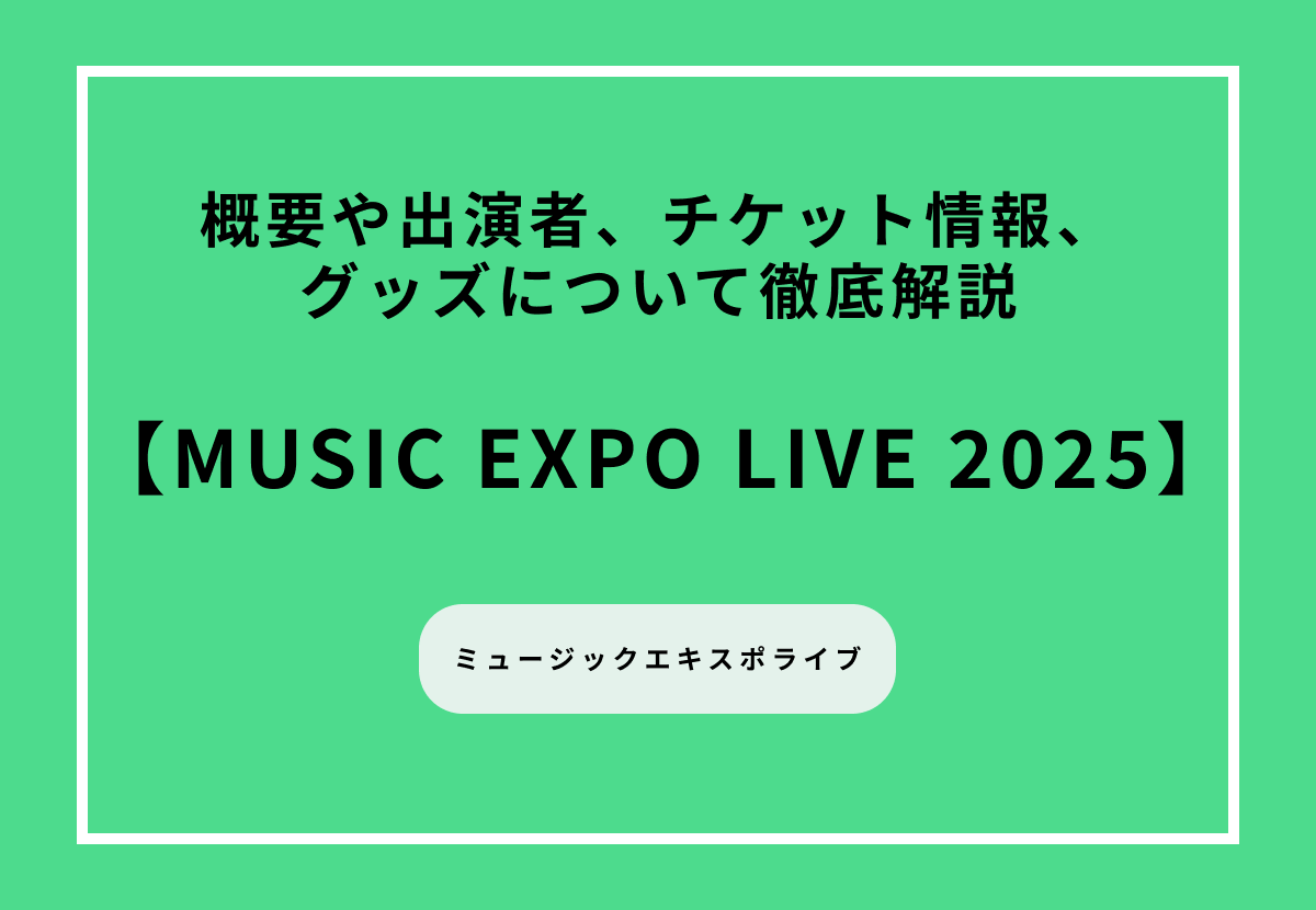 【2025年ライブ】『MUSIC EXPO LIVE 2025』の概要や出演者、チケット情報、グッズについて徹底解説
