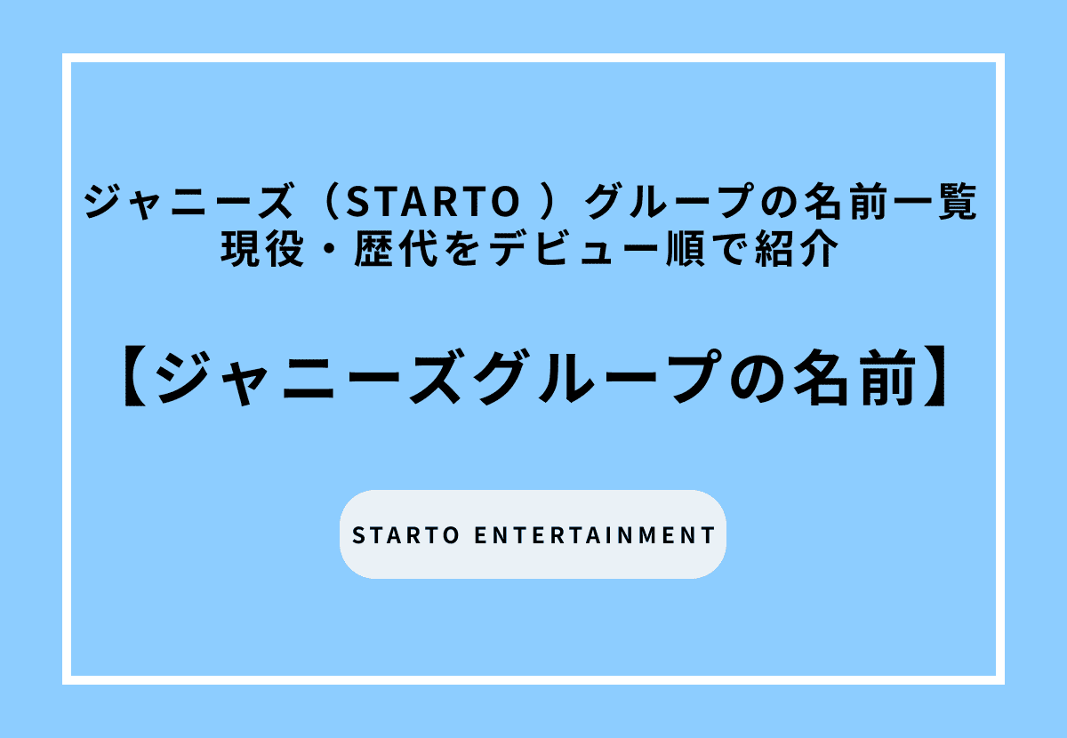 【2026年最新】ジャニーズ（STARTO ENTERTAINMENT）グループの名前一覧｜現役・歴代をデビュー順で紹介