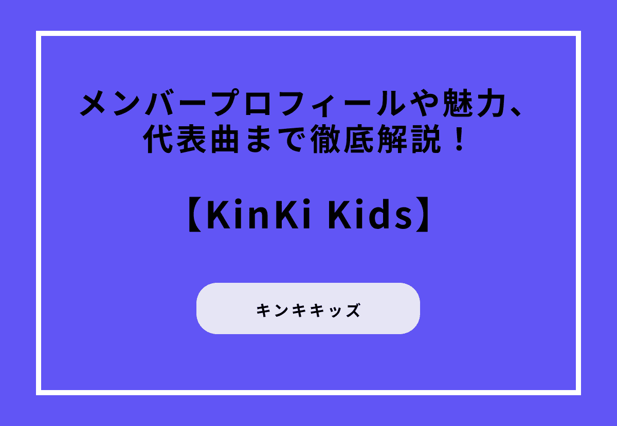 KinKi Kidsのメンバープロフィールや魅力、代表曲まで徹底解説！