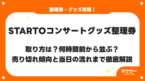 【2026最新】STARTOコンサートグッズ整理券の取り方、何時間前から並ぶ？売り切れ傾向と当日の流れまで徹底解説
