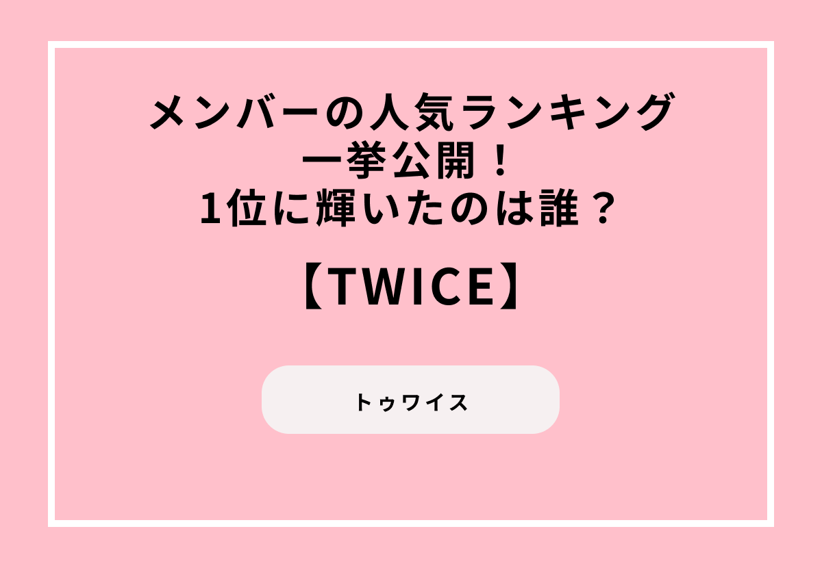 TWICEメンバーの人気ランキング一挙公開！1位に輝いたのは誰？