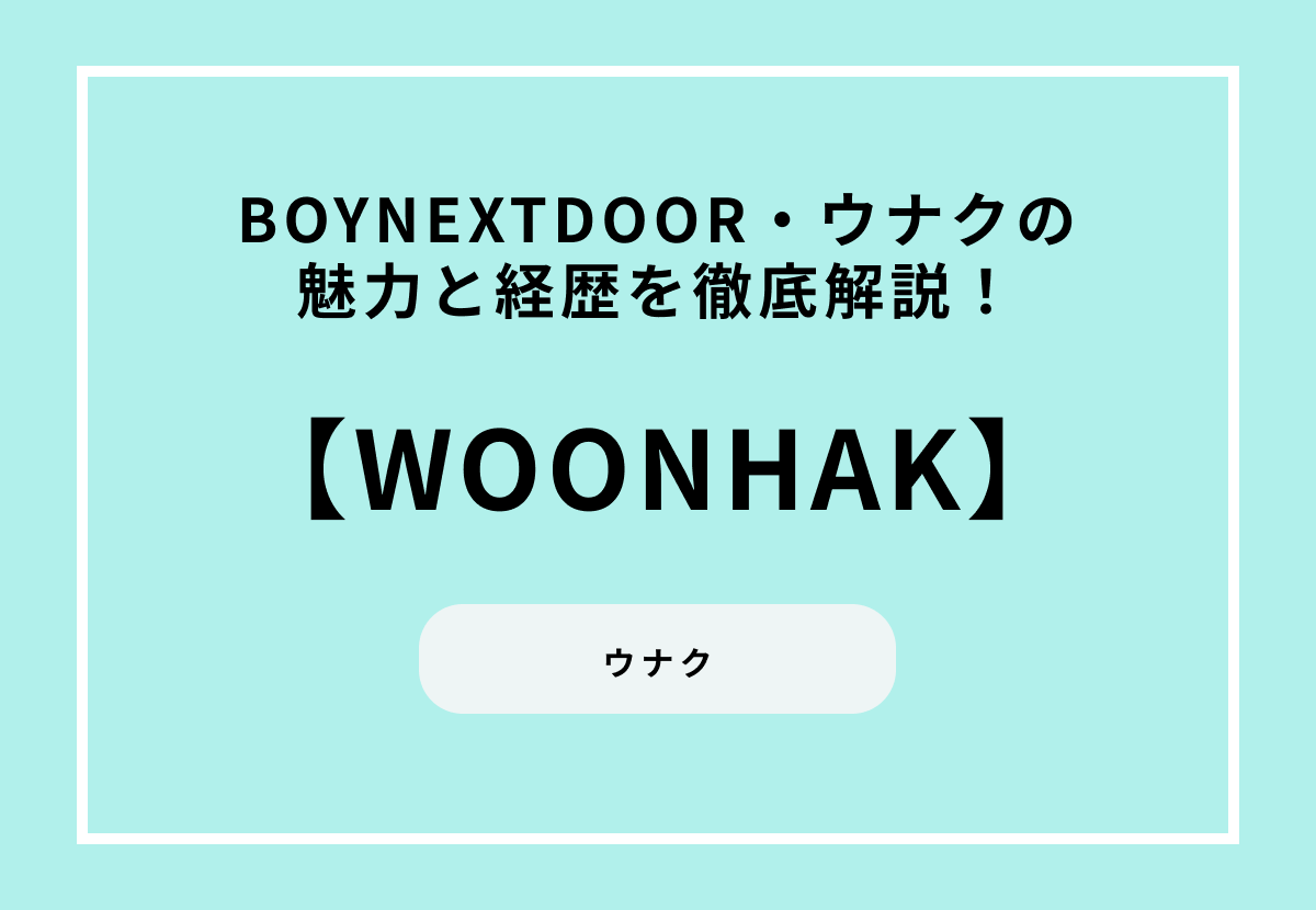 【BOYNEXTDOOR】ウナクの魅力と経歴を徹底解説！