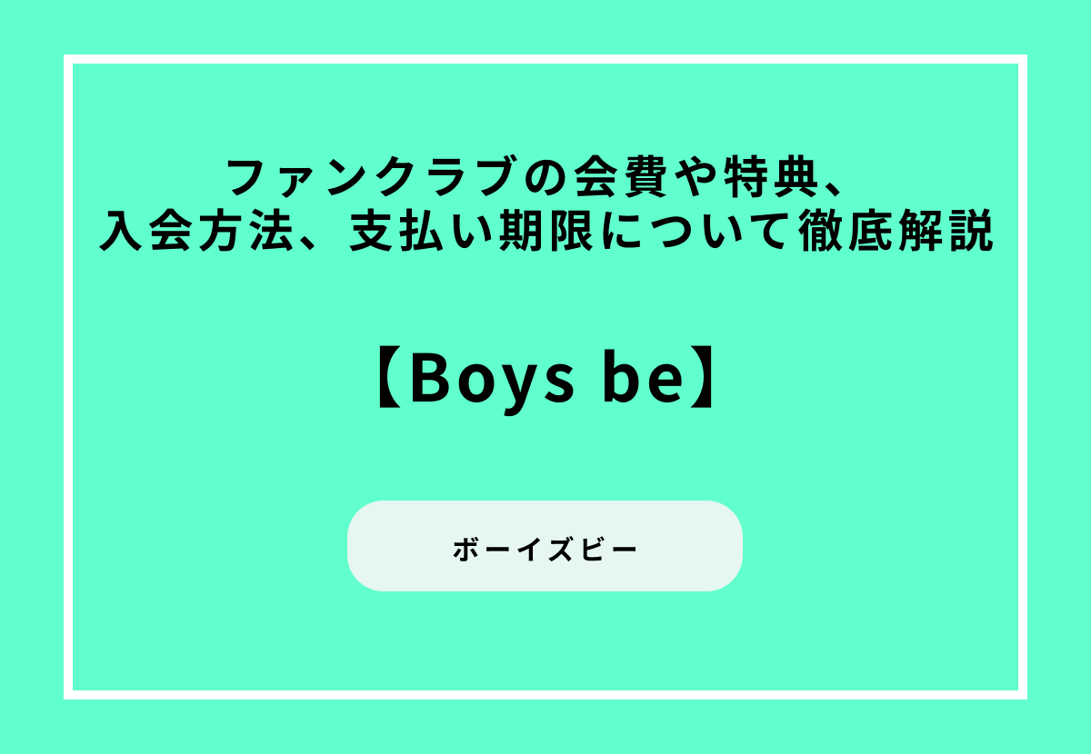 【Boys be】ファンクラブの会費や特典、入会方法、支払い期限について徹底解説