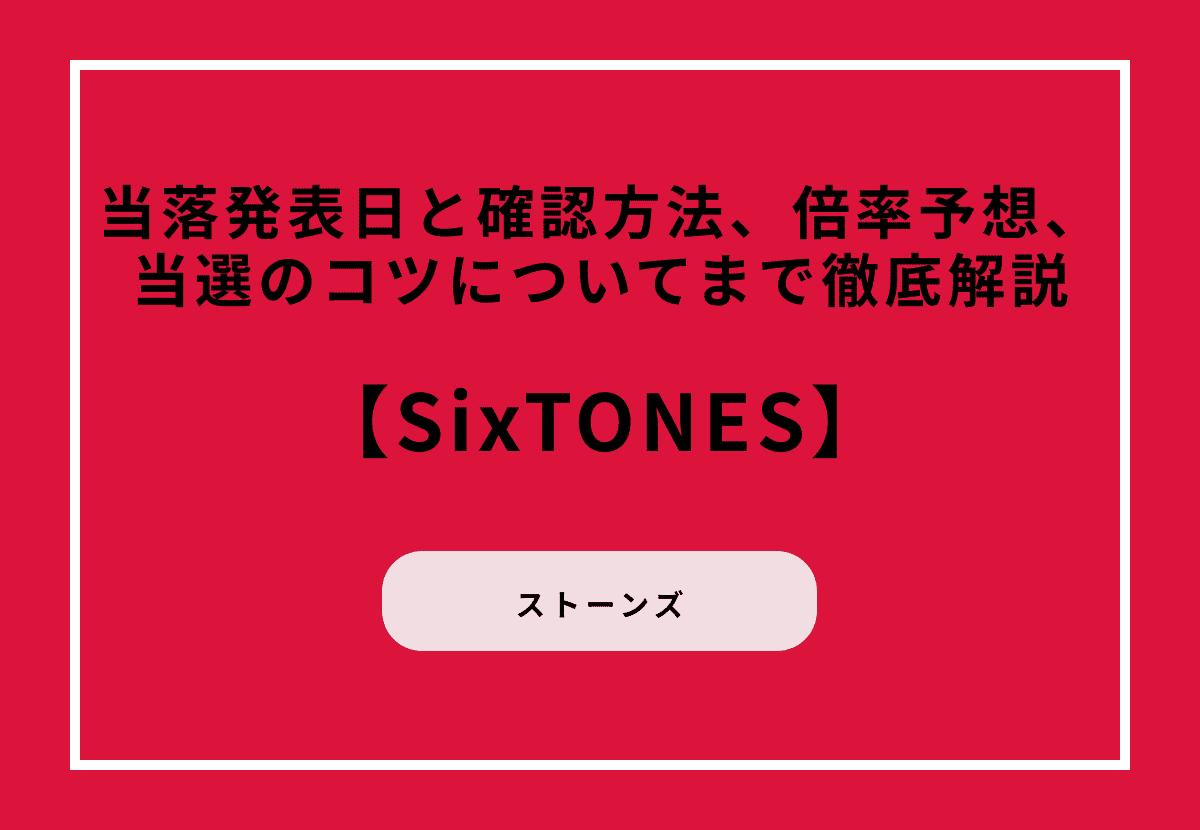 【2026最新】SixTONESの当落発表日と確認方法、倍率予想、当選のコツについてまで徹底解説