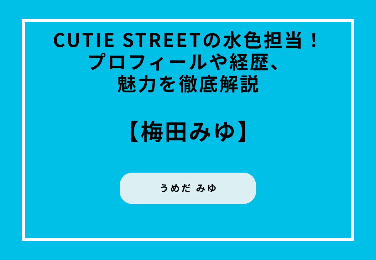 梅田みゆ CUTIE STREETの水色担当！プロフィールや経歴、魅力を徹底解説