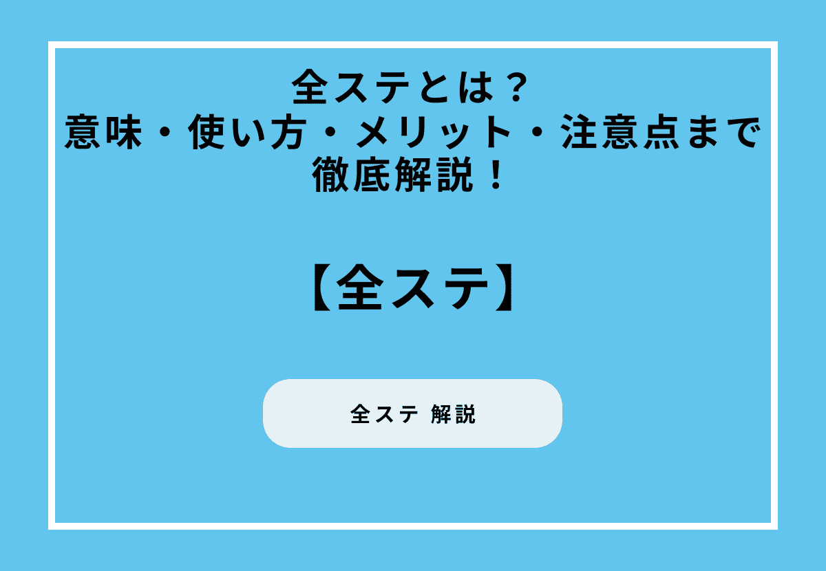 全ステとは？意味・使い方・メリット・注意点まで徹底解説！