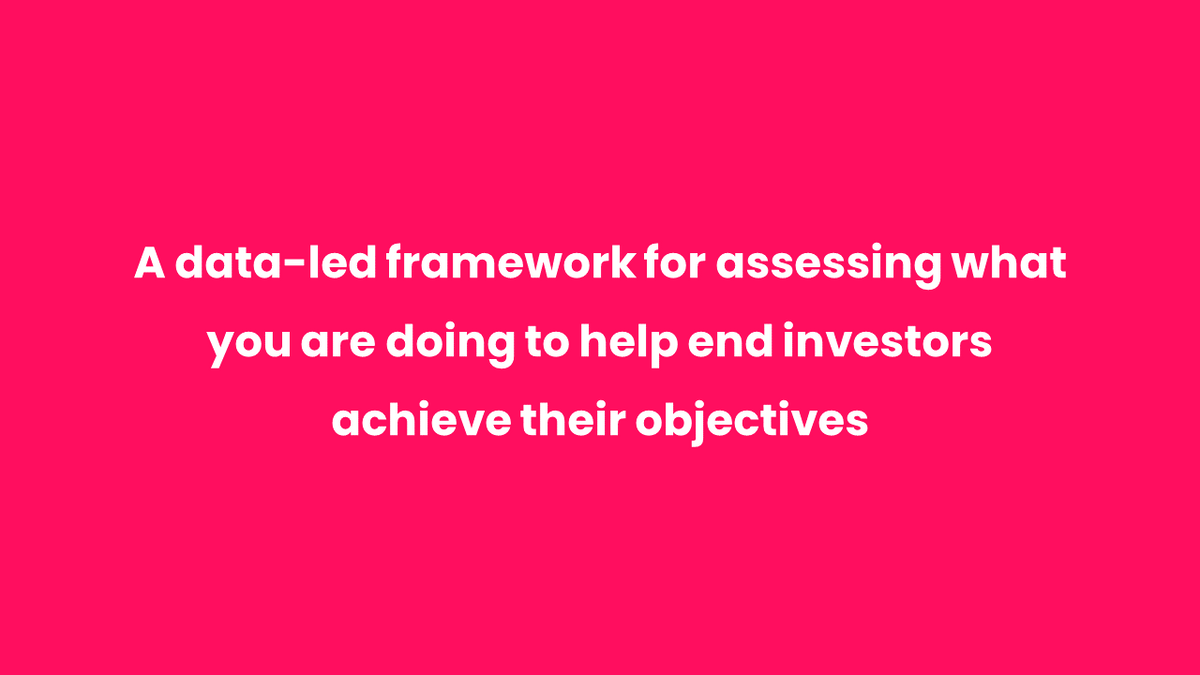 A data-led framework for assessing what you are doing to help end investors achieve their objectives