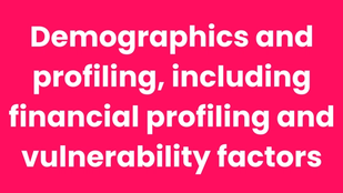 Demographics and profiling, including financial profiling and vulnerability factors