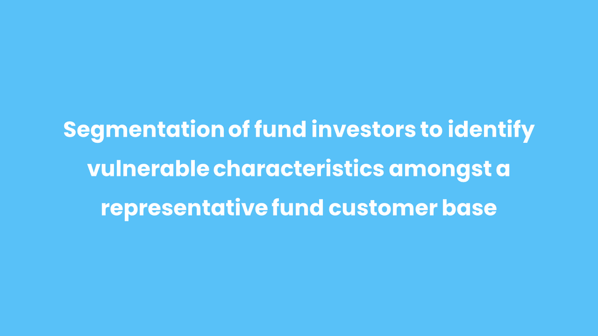 Segmentation of fund investors to identify vulnerable characteristics amongst a representative fund customer base