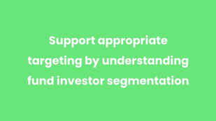 Support appropriate targeting by understanding fund investor segmentation