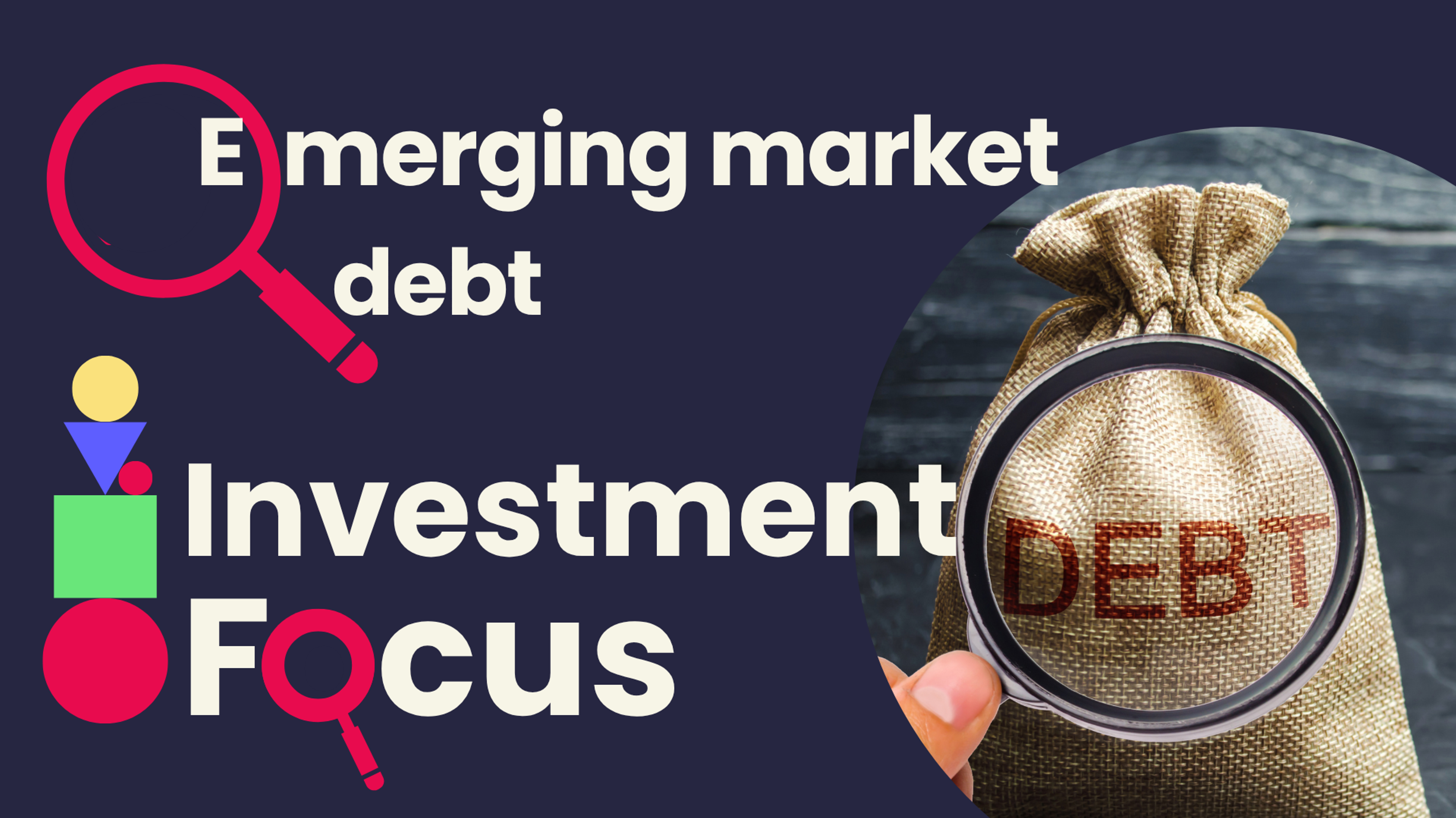 Investment focus: Is Emerging Market Debt Worth the Risk?