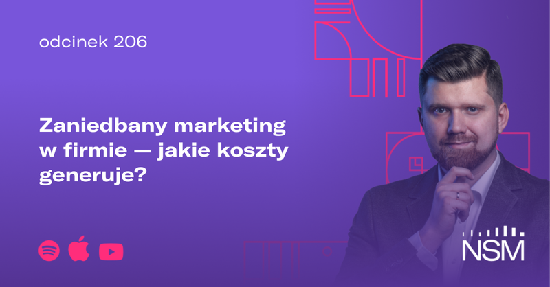 NSM 206: Zaniedbany marketing w firmie - jakie koszty generuje?