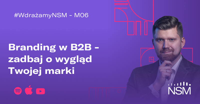 Branding w B2B - zadbaj o wygląd Twojej marki #WdrażamyNSM