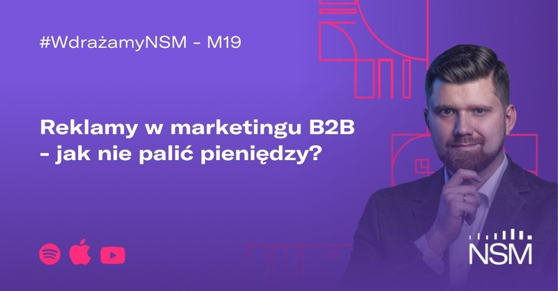 M19: Reklamy w marketingu B2B - jak nie palić pieniędzy? #WdrażamyNSM
