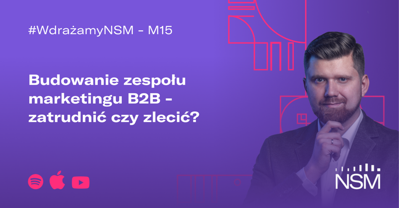 M15: Budowanie zespołu marketingu B2B - zatrudnić czy zlecić? #WdrażamyNSM