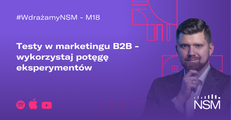 M18: Testy w marketingu B2B - wykorzystaj potęgę eksperymentów #WdrażamyNSM
