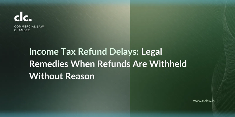 Income Tax Refund Delays: Legal Remedies When Refunds Are Withheld Without Reason 