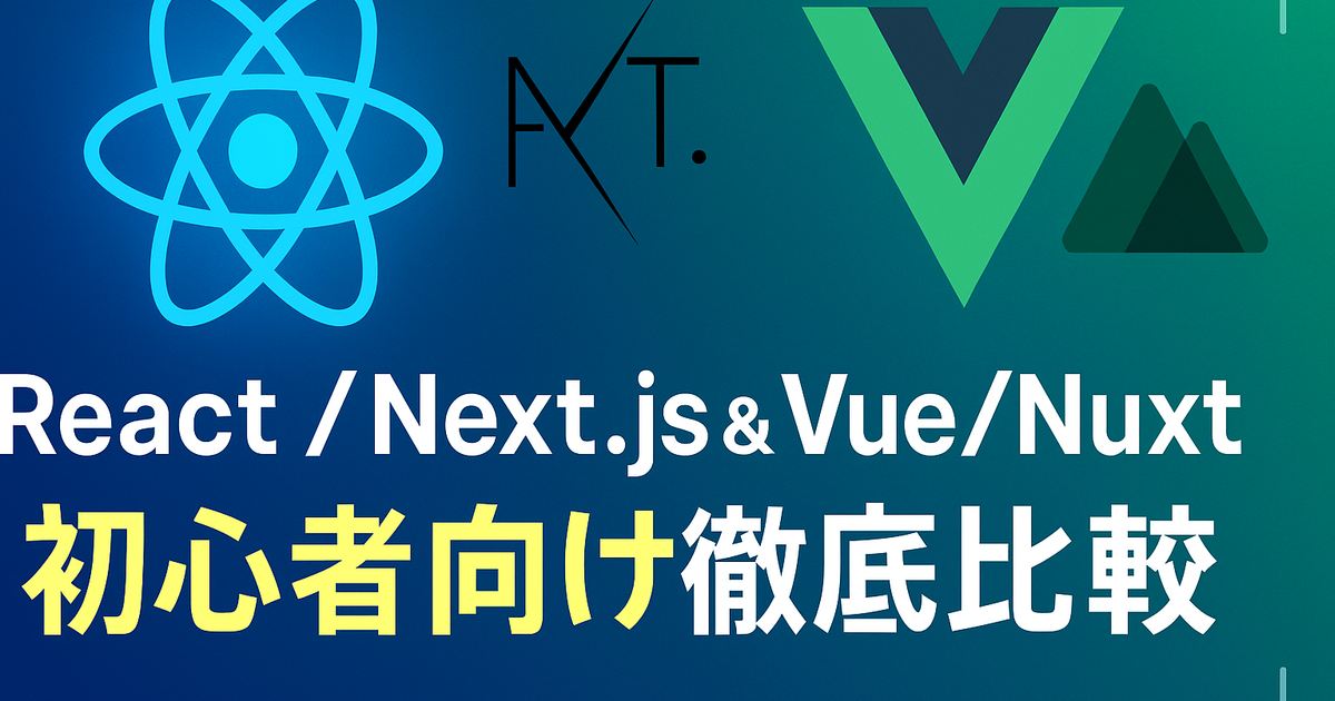 React / Next.js、Vue / Nuxtってどう違うの？フレームワーク＆ライブラリ初心者向け徹底比較