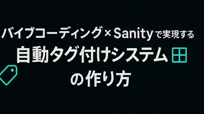 バイブコーディング x Sanityで実現する「自動タグ付けシステム」の作り方