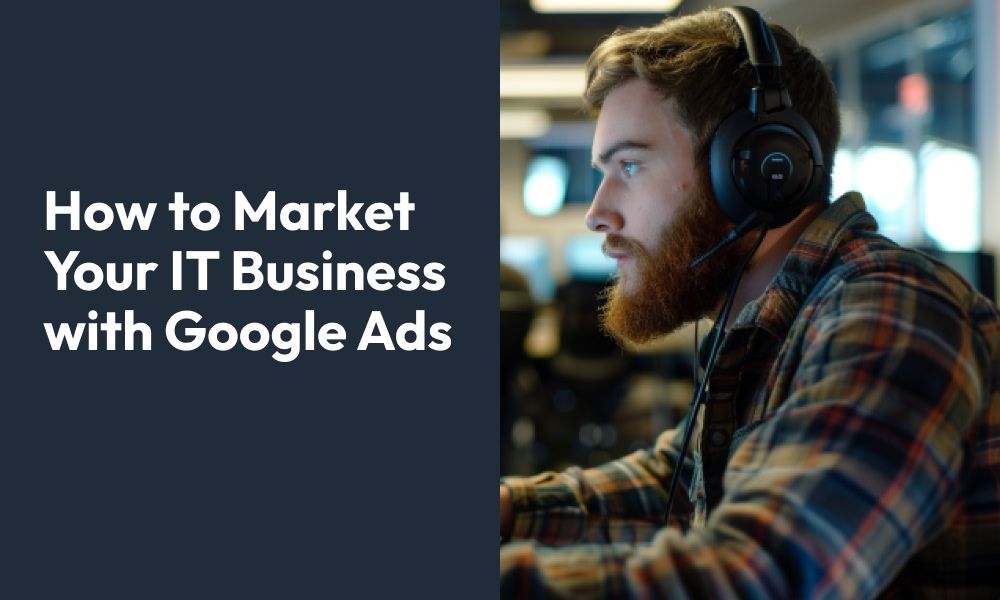 How to Market Your IT Business with Google Ads
