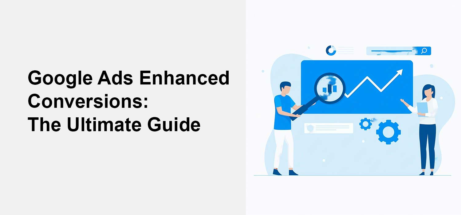 The Ultimate Guide to Google Ads Enhanced Conversions