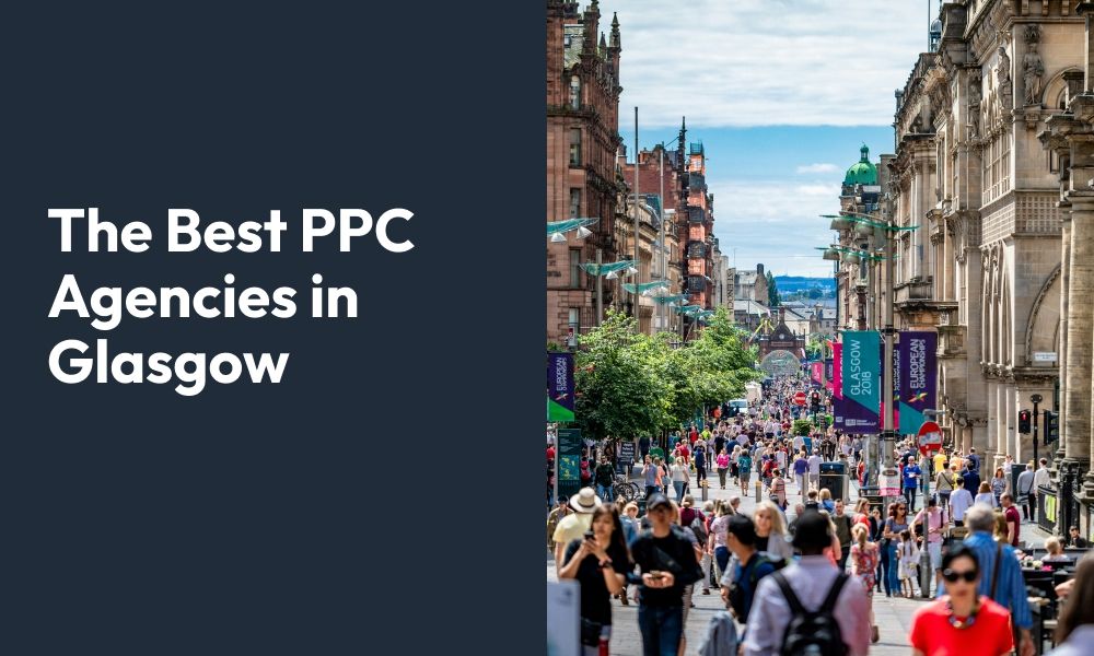 The Best PPC Agencies in Glasgow: Who Should You Trust With Your Google Ads?