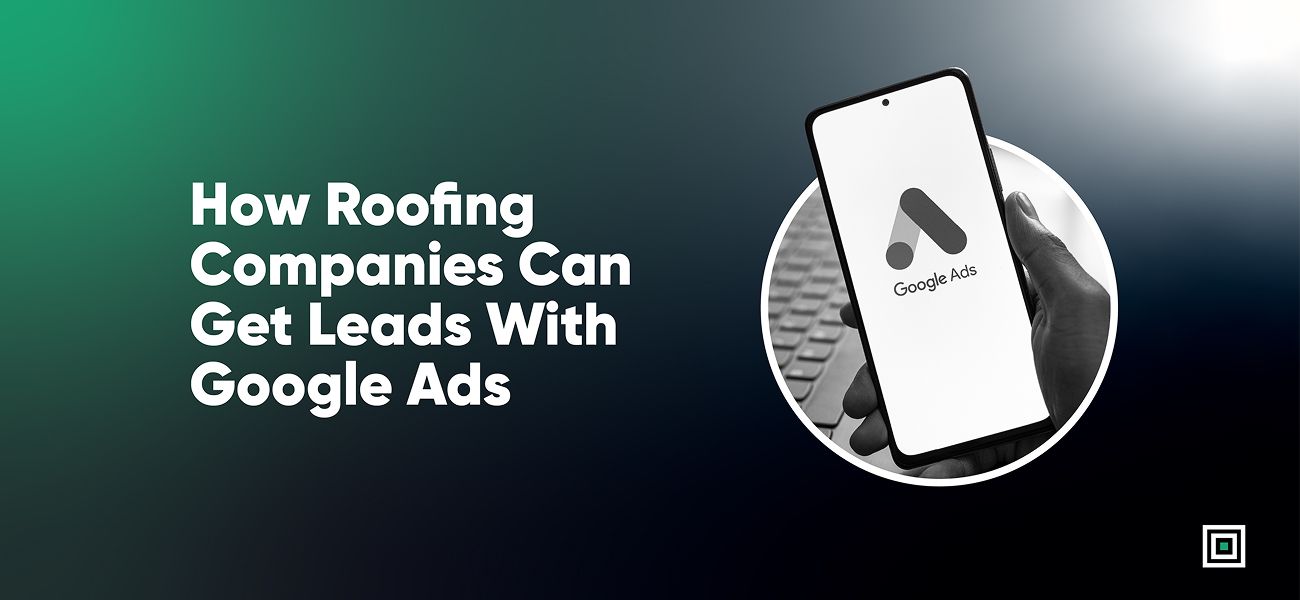 How Roofing Companies Can Get Leads With Google Ads (A Simple, Practical Guide)