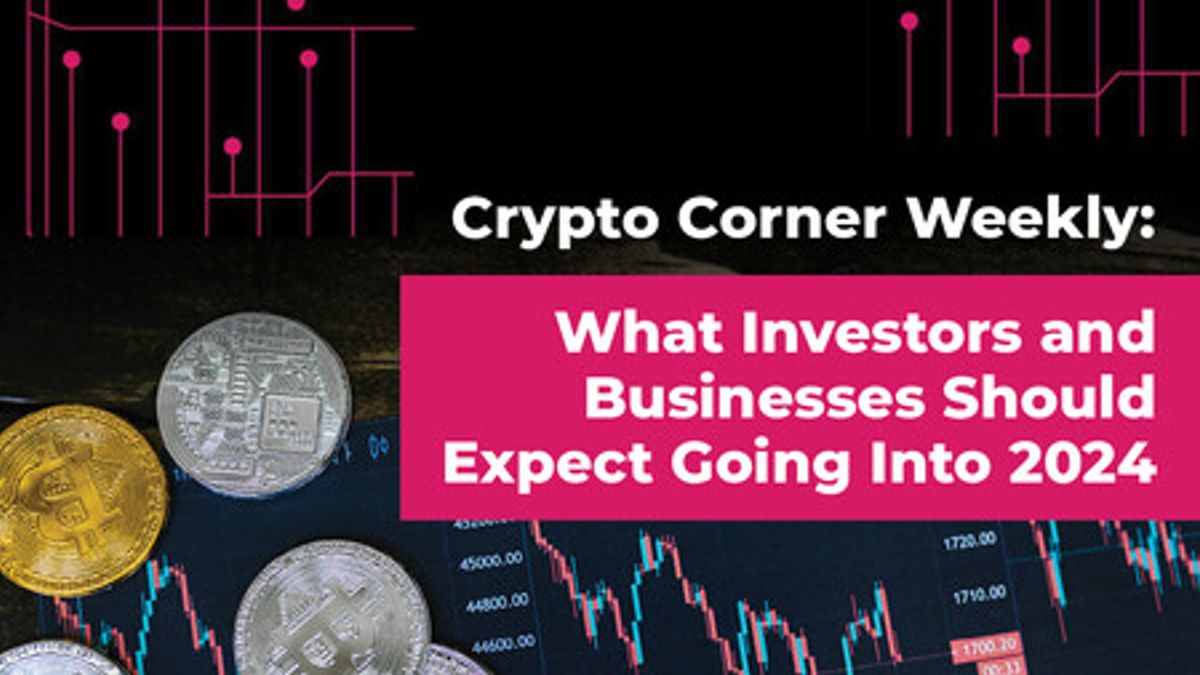 Crypto Corner Weekly: What Investors and Businesses Should Expect Going Into 2024