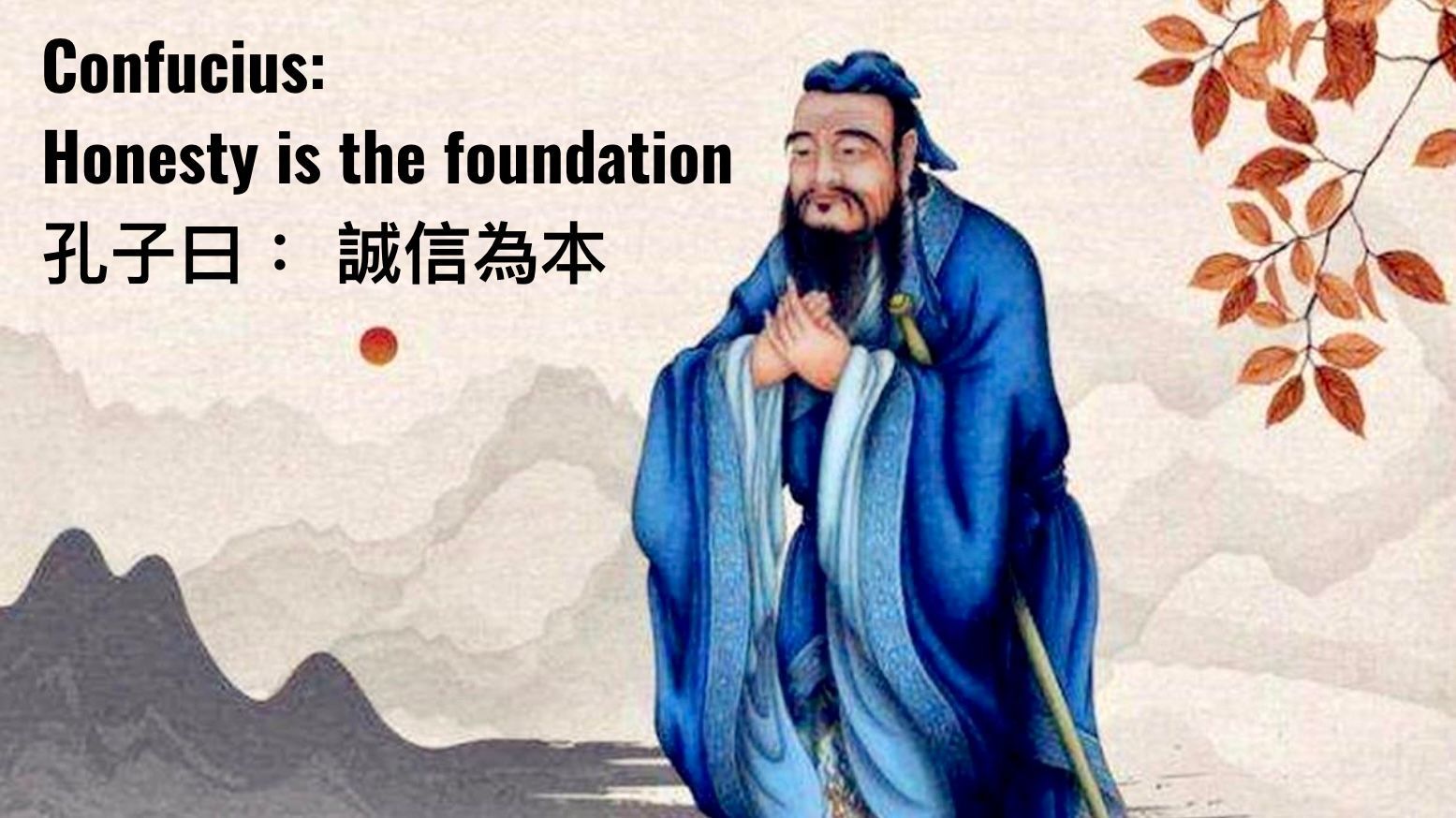 Chinese philosopher Confucius praised the significance of honesty which was also a foundation for managing a government.