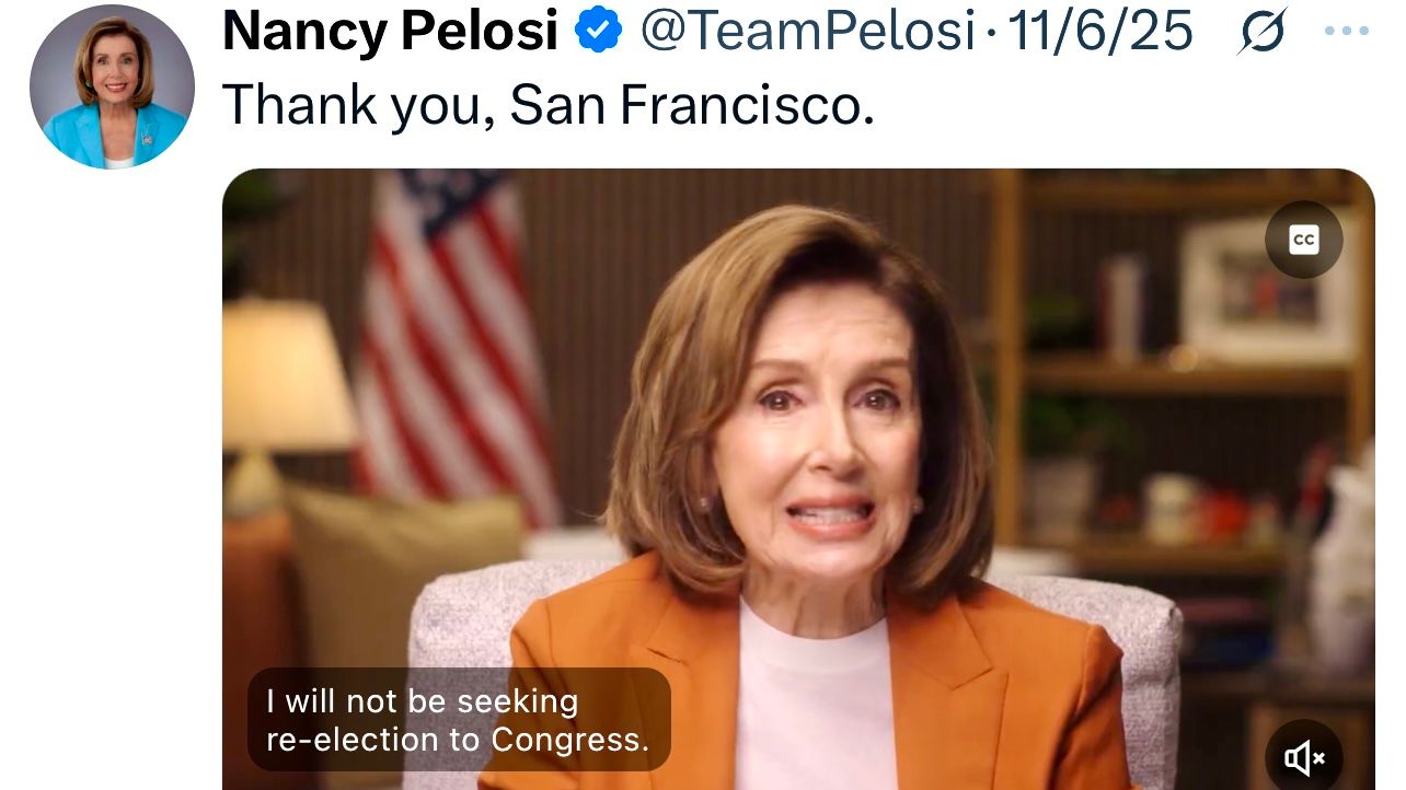 On November 6, U.S. Rep. Nancy Pelosi announces via a 6-minute video on social media her retirement  from Congress when she finishes her current term in January 2027. She thanks San Franciscans for the 40-year support to her. Courtesy X
