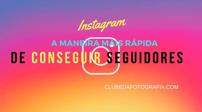 Qual é a Maneira Mais Rápida de Aumentar os Seguidores no Instagram