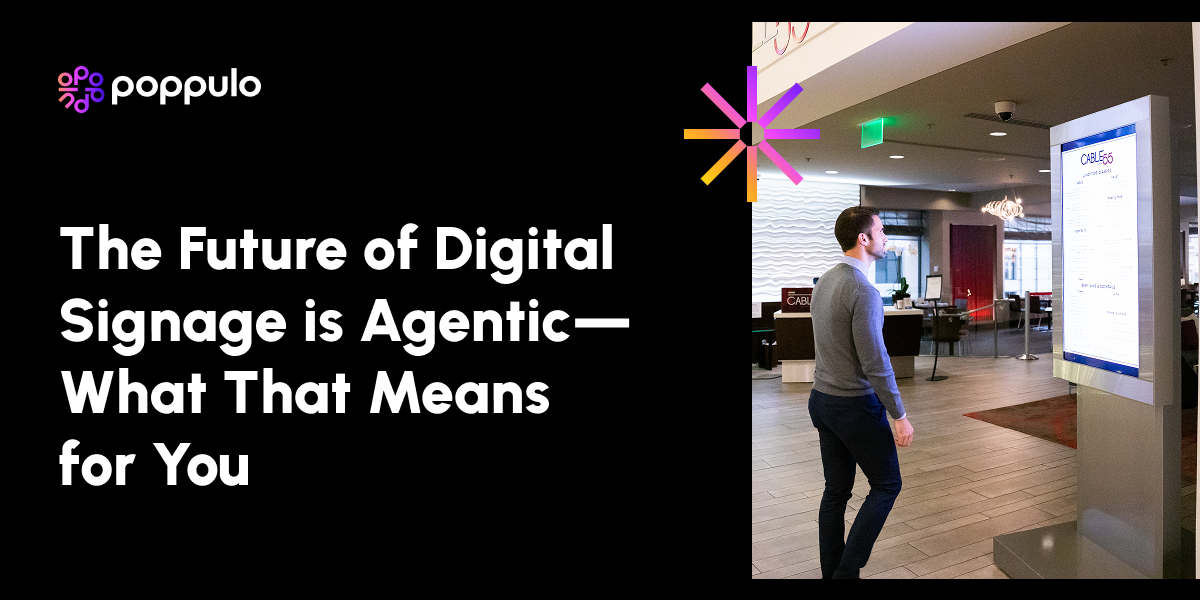 The Future of Digital Signage is Agentic—What That Means for You | Poppulo