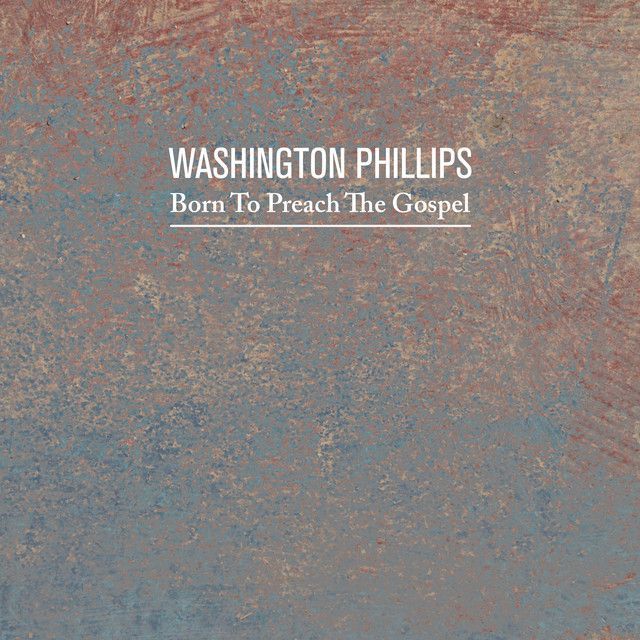 Omslag van Washington Phillips: Born to Preach the Gospel