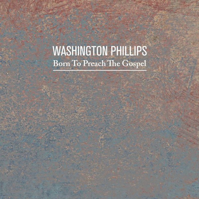 Omslag van Washington Phillips: Born to Preach the Gospel