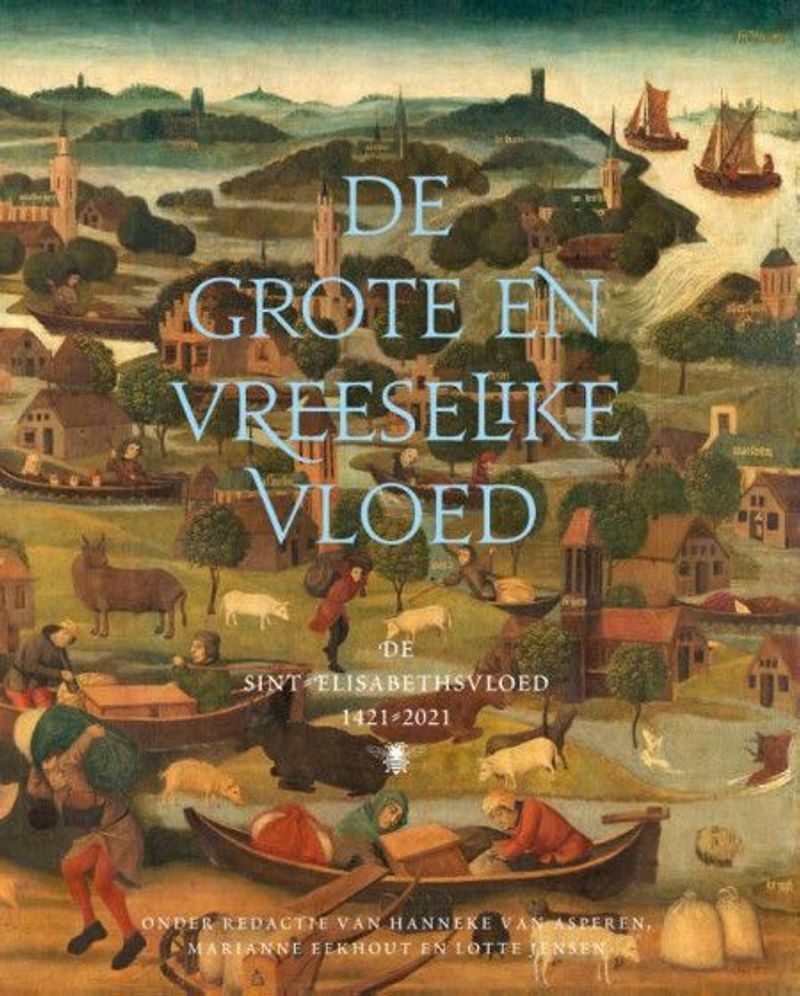 Omslag van Hanneke van Asperen e.a.: De grote en vreeselike vloed. De Sint-Elisabethsvloed 1421-2021