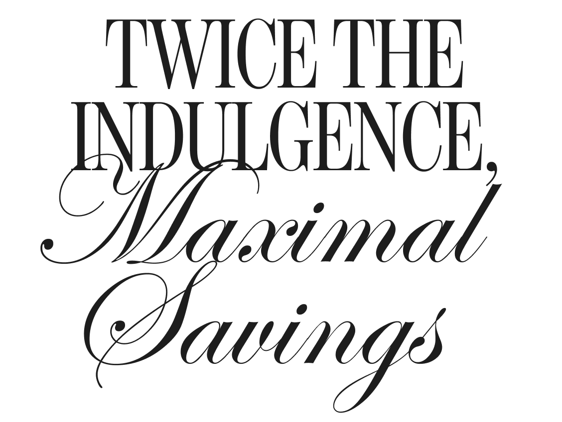 the words `` twice the indulgence , maximum savings '' are on a black background .