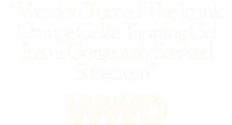 “Vacation turned the iconic Orange Gelée tanning gel into a gorgeously scented sunscreen”