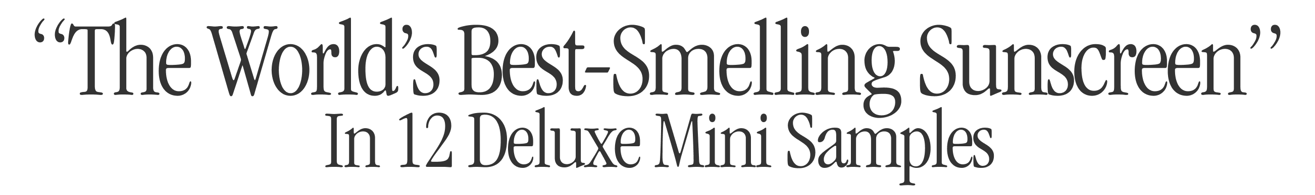 “The World’s Best-Smelling Sunscreen”
In 12 Deluxe Mini Samples