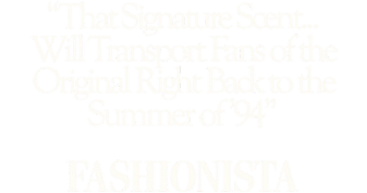“That signature scent... will transport fans of the original right back to the summer of ’94”