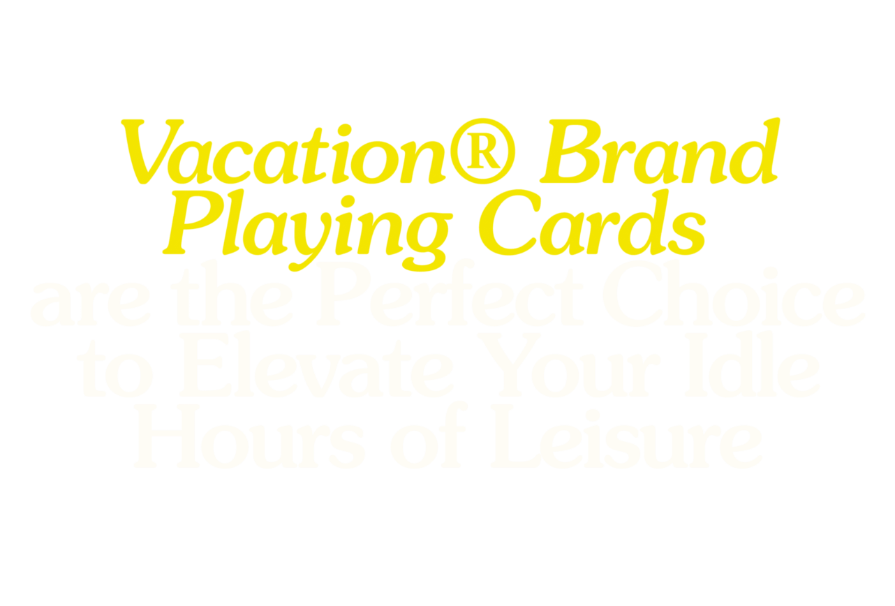Vacation® Brand Playing Cards are the Perfect Choice
to Elevate Your Idle Hours of Leisure