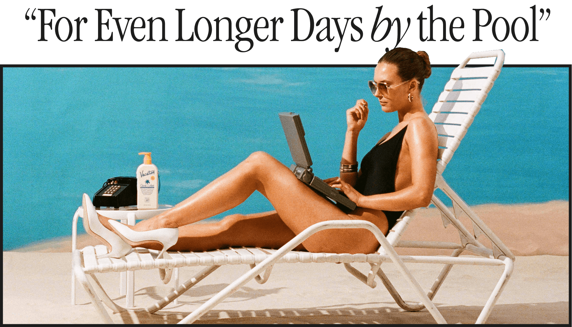 "For Even Longer Days by the Pool"