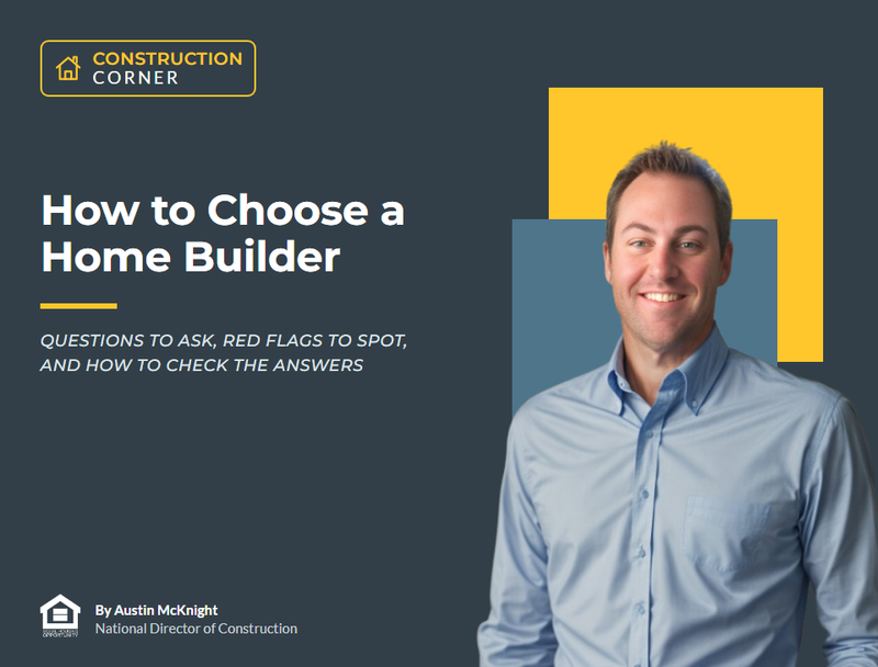 How to Choose a Home Builder: questions to ask, red flags to spot, and how to check the answers. By Austin McKnight, National Director of Construction.