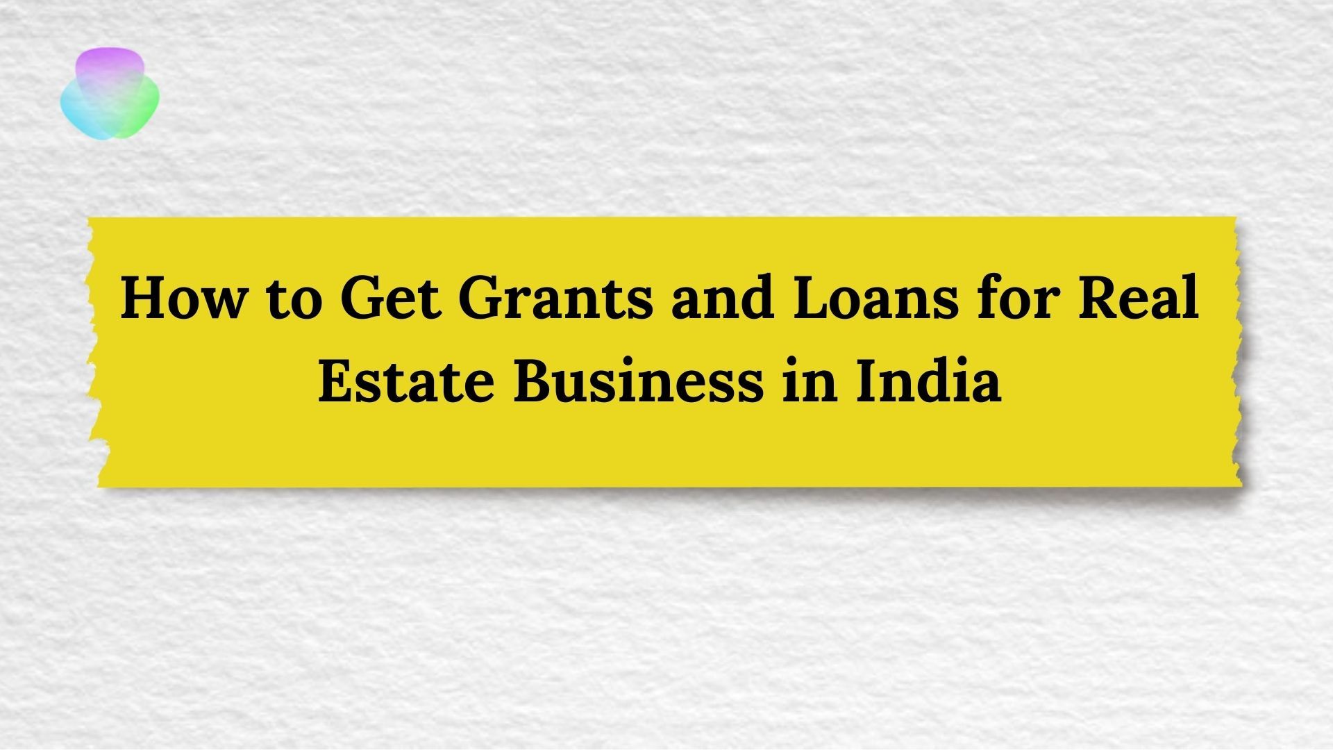 How to Get Grants and Loans for Real Estate Business in India