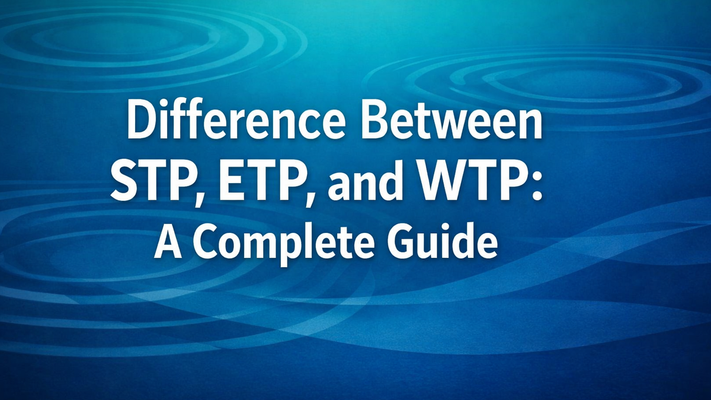 Featured image for BlueDrop Waters blog: Difference Between STP, ETP, and WTP: A Complete Guide