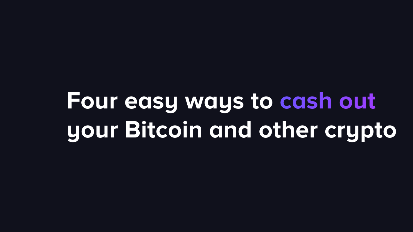 Four easy ways to cash out your Bitcoin and other crypto