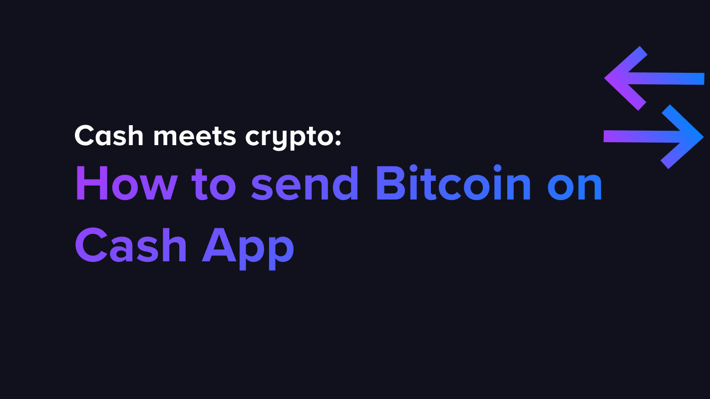 Cash meets crypto: How to send Bitcoin on Cash App
