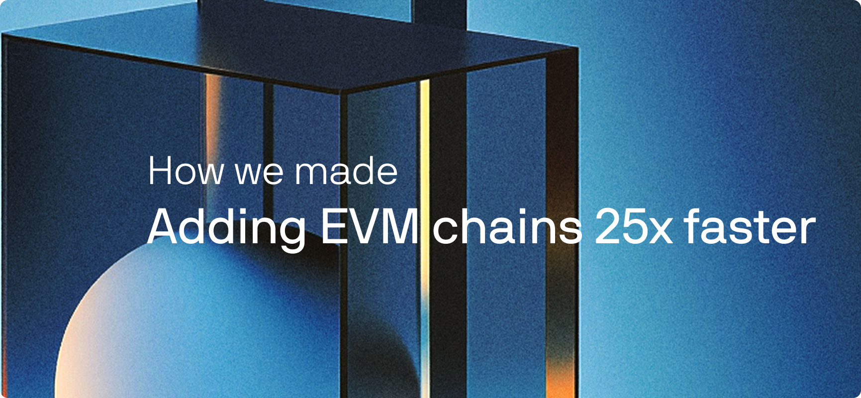 How we made adding EVM chains 25x faster